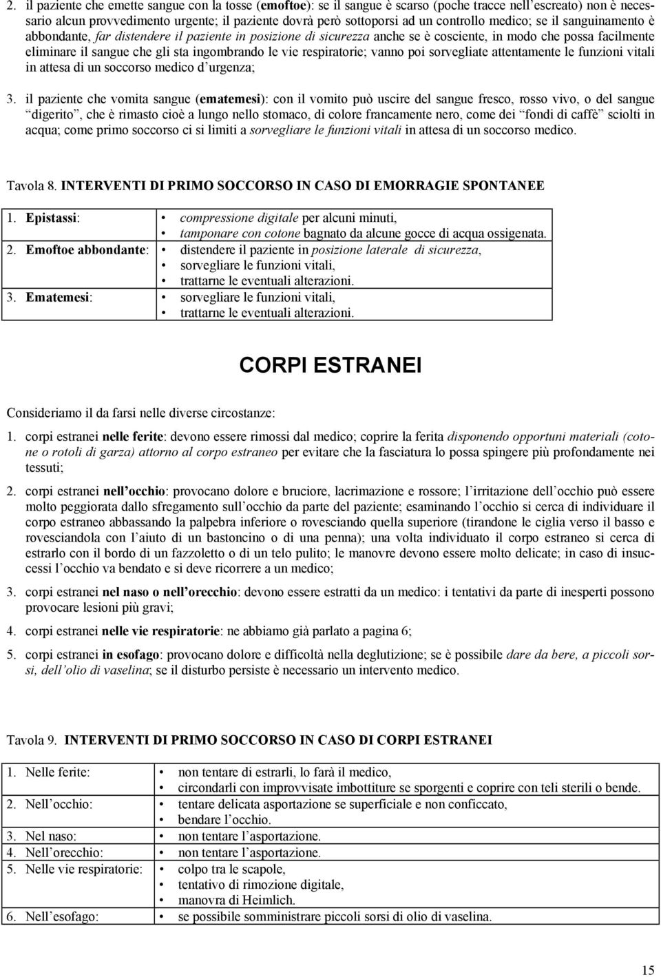 le vie respiratorie; vanno poi sorvegliate attentamente le funzioni vitali in attesa di un soccorso medico d urgenza; 3.