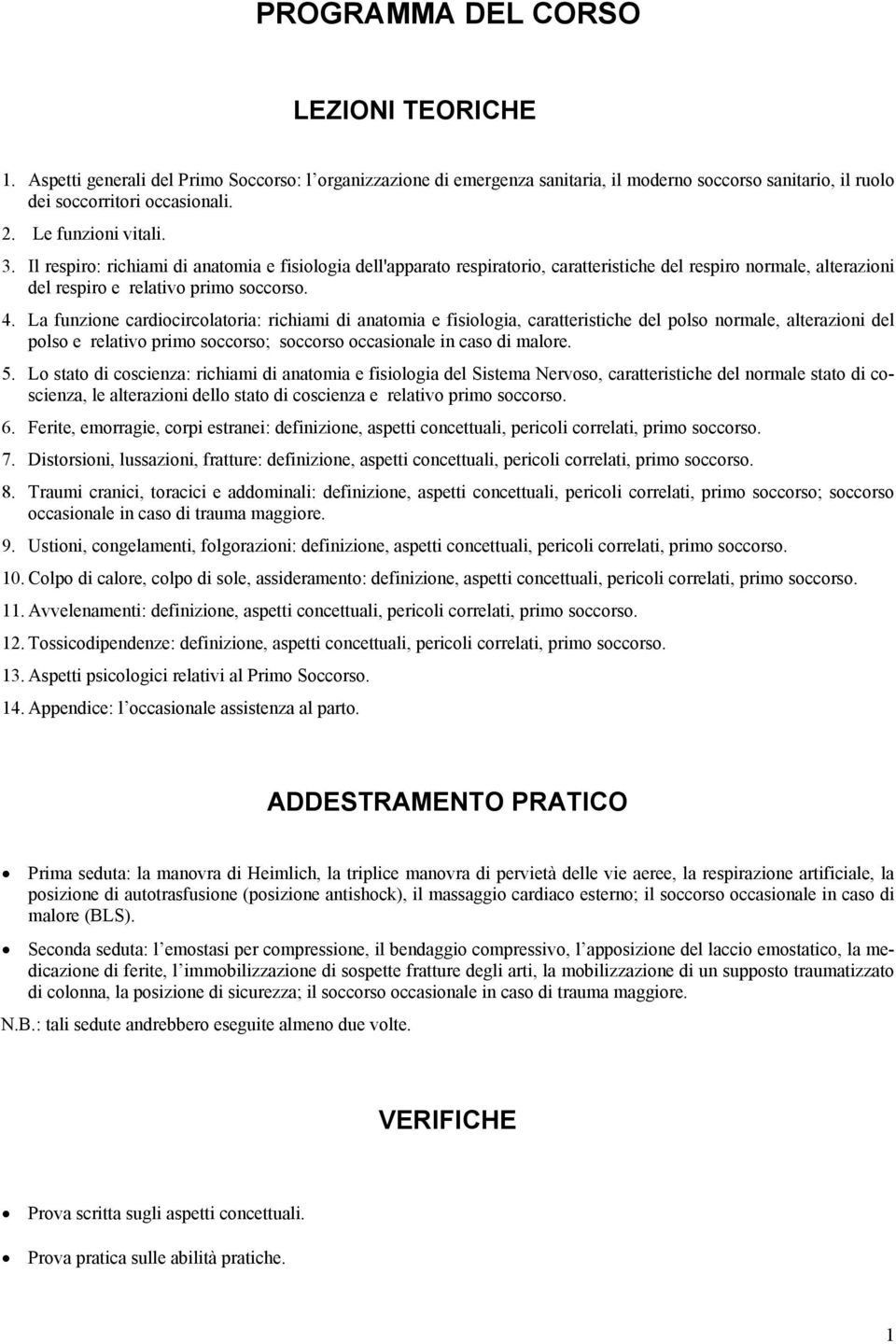 La funzione cardiocircolatoria: richiami di anatomia e fisiologia, caratteristiche del polso normale, alterazioni del polso e relativo primo soccorso; soccorso occasionale in caso di malore. 5.