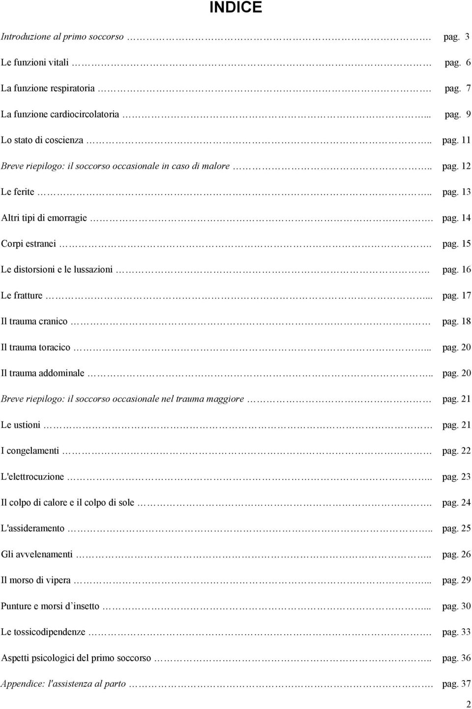 . pag. 20 Breve riepilogo: il soccorso occasionale nel trauma maggiore pag. 21 Le ustioni pag. 21 I congelamenti pag. 22 L'elettrocuzione.. pag. 23 Il colpo di calore e il colpo di sole. pag. 24 L'assideramento.