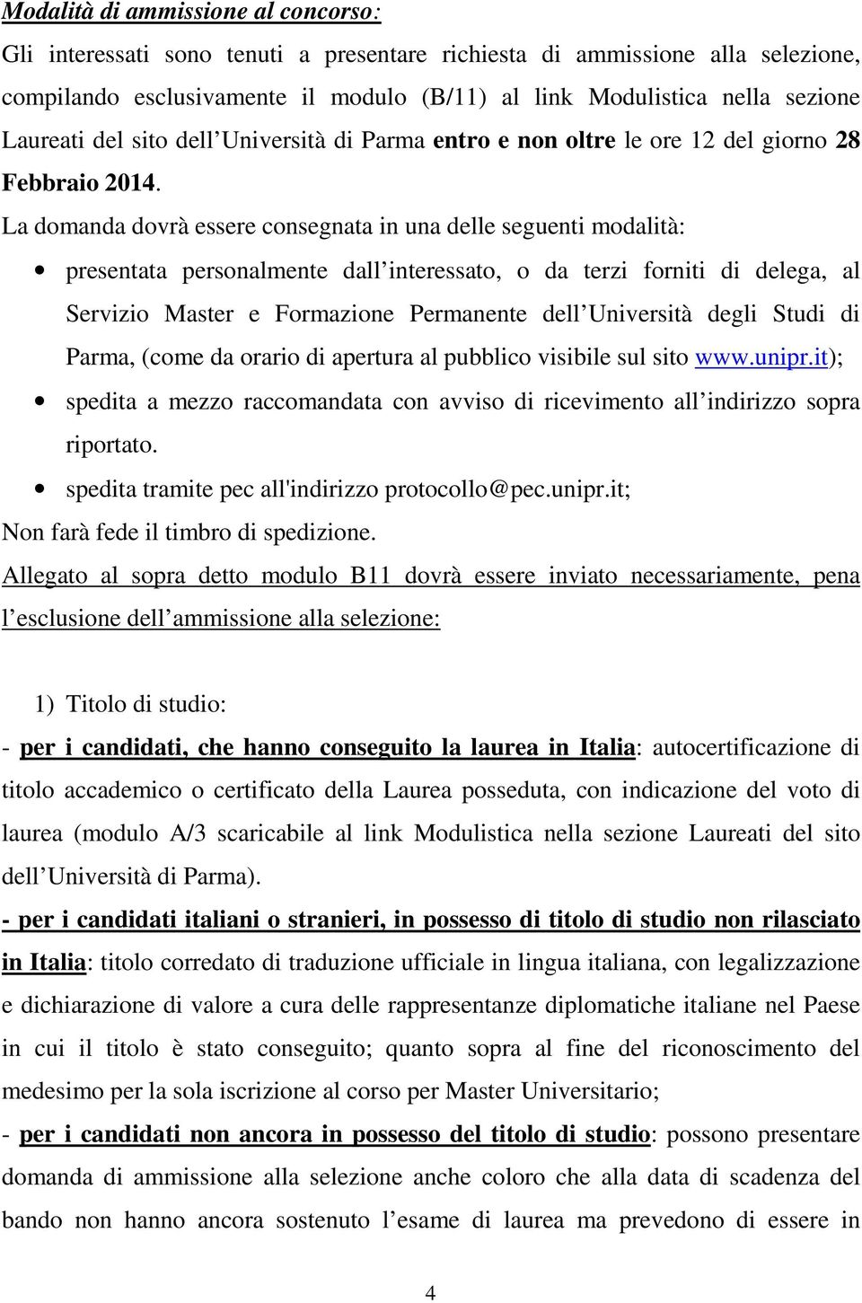 La domanda dovrà essere consegnata in una delle seguenti modalità: presentata personalmente dall interessato, o da terzi forniti di delega, al Servizio Master e Formazione Permanente dell Università