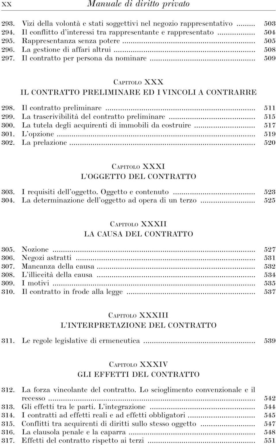 Il contratto preliminare... 511 299. La trascrivibilità del contratto preliminare... 515 300. La tutela degli acquirenti di immobili da costruire... 517 301. L opzione... 519 302. La prelazione.