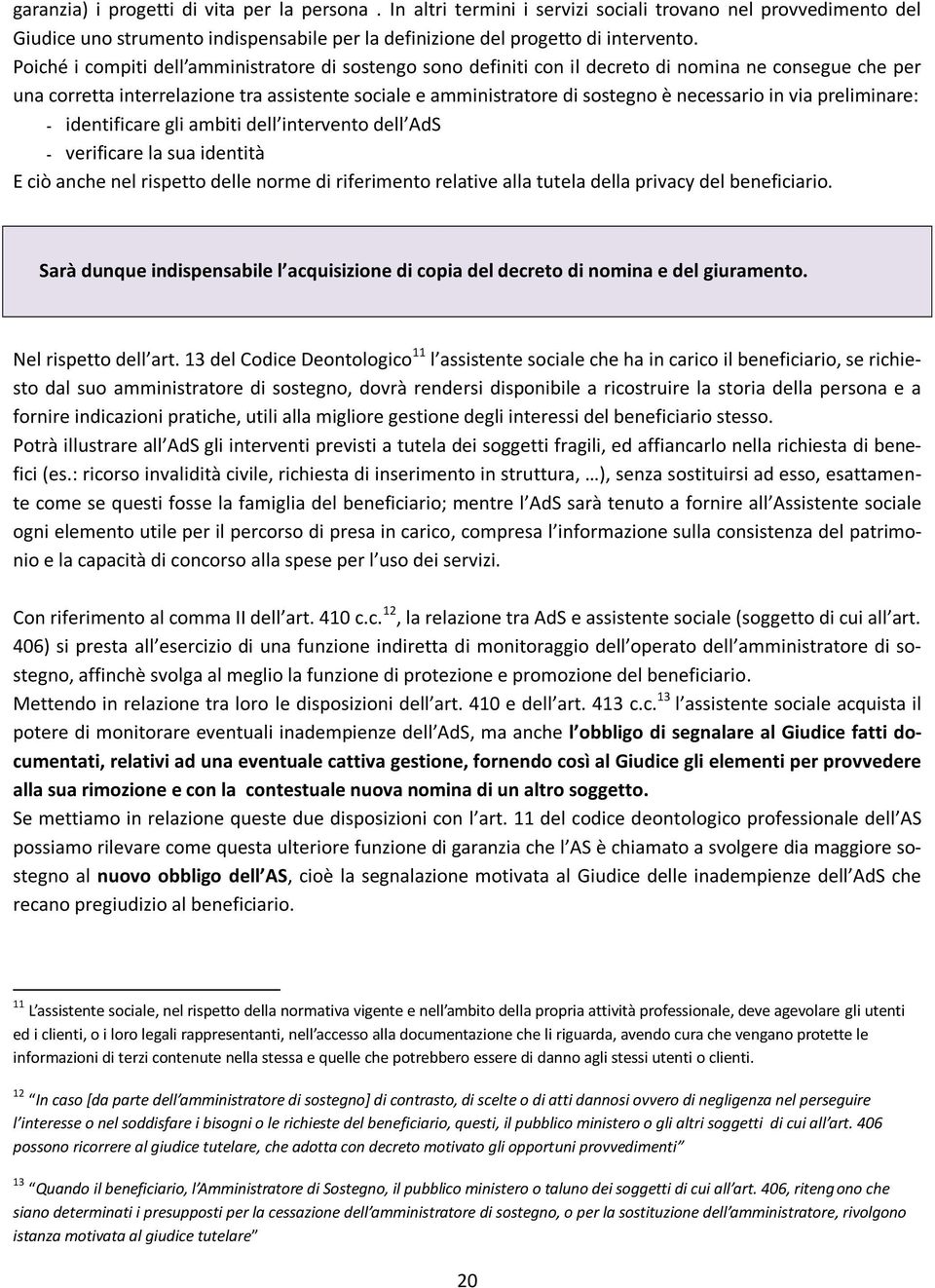 necessario in via preliminare: - identificare gli ambiti dell intervento dell AdS - verificare la sua identità E ciò anche nel rispetto delle norme di riferimento relative alla tutela della privacy