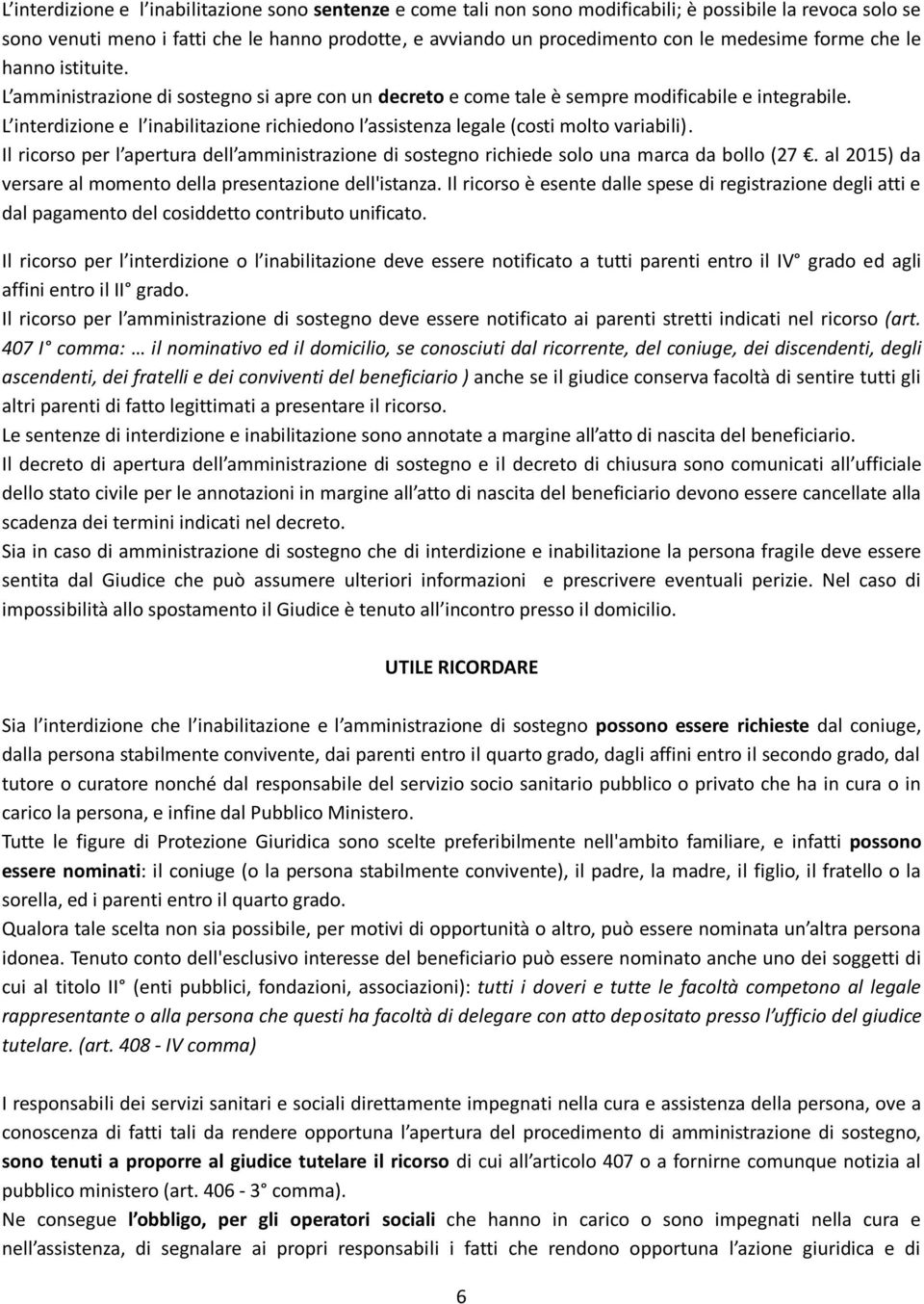 L interdizione e l inabilitazione richiedono l assistenza legale (costi molto variabili). Il ricorso per l apertura dell amministrazione di sostegno richiede solo una marca da bollo (27.