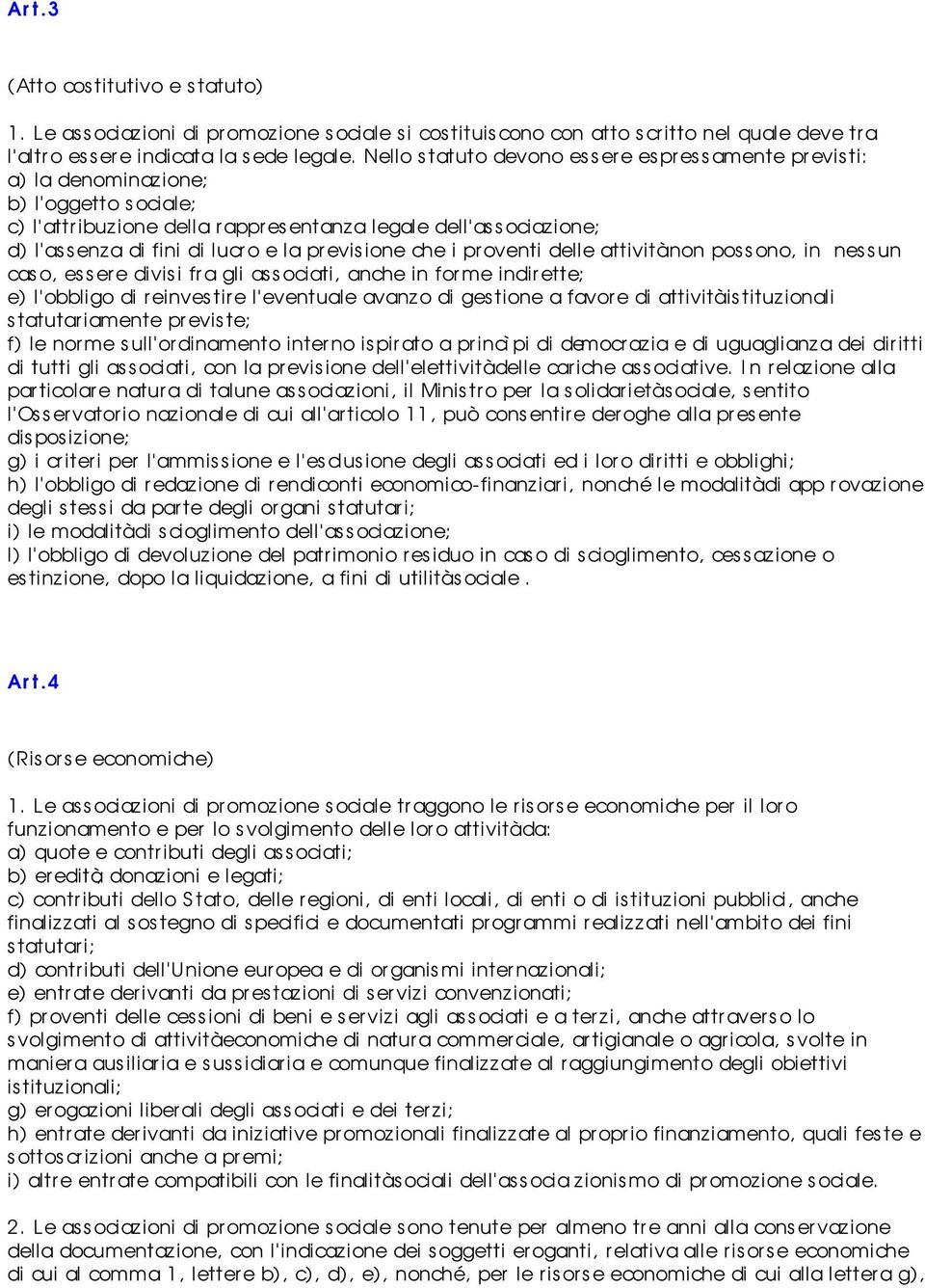 lucro e la pr evis ione che i proventi delle attività non possono, in nessun cas o, essere divisi fra gli associati, anche in forme indirette; e) l obbligo di reinvestire l eventuale avanzo di