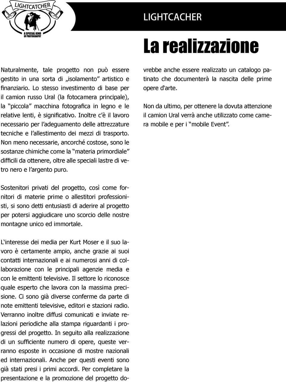 Inoltre c è il lavoro necessario per l adeguamento delle attrezzature tecniche e l allestimento dei mezzi di trasporto.