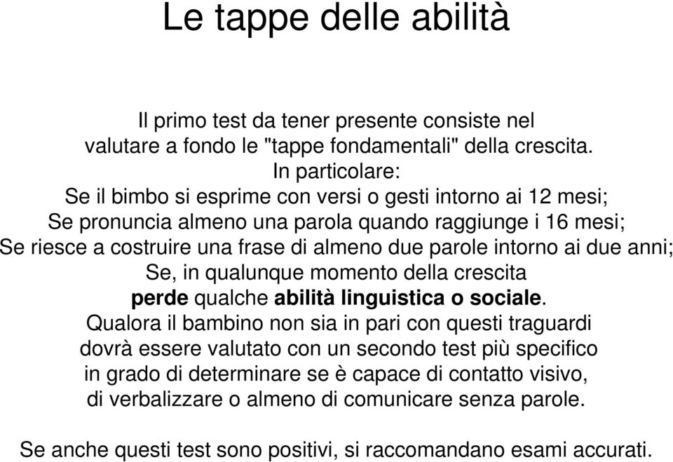 almeno due parole intorno ai due anni; Se, in qualunque momento della crescita perde qualche abilità linguistica o sociale.