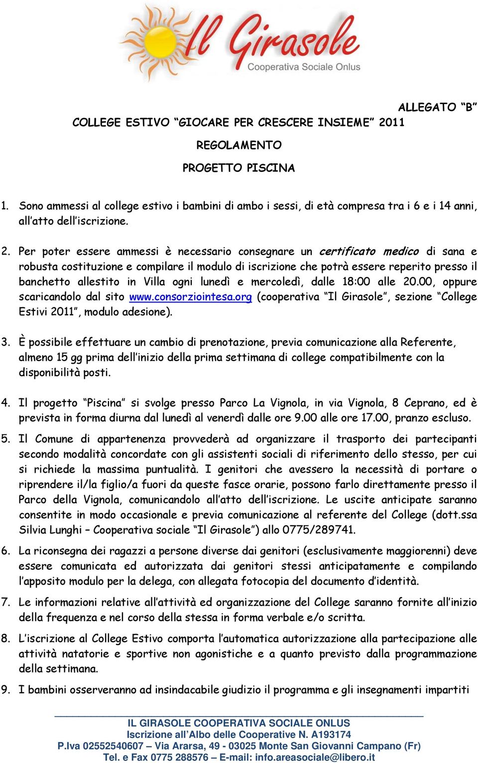 Per poter essere ammessi è necessario consegnare un certificato medico di sana e robusta costituzione e compilare il modulo di iscrizione che potrà essere reperito presso il banchetto allestito in