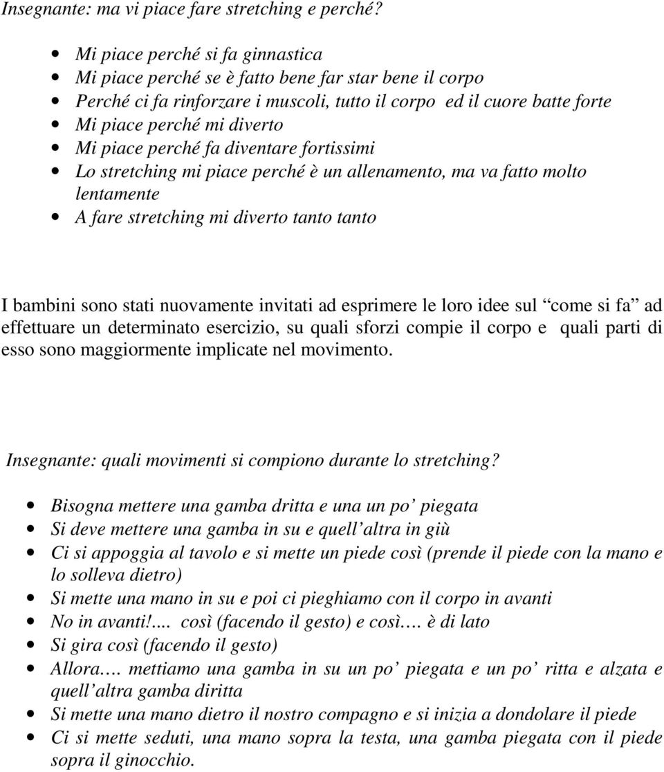 perché fa diventare fortissimi Lo stretching mi piace perché è un allenamento, ma va fatto molto lentamente A fare stretching mi diverto tanto tanto I bambini sono stati nuovamente invitati ad