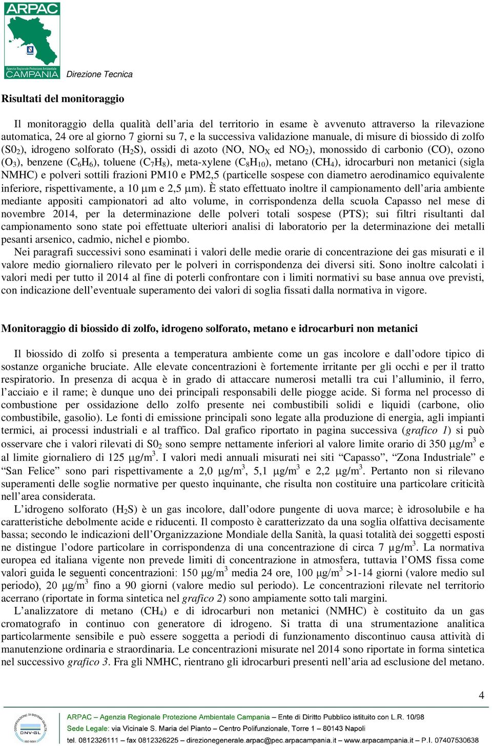 meta-xylene (C 8 H 1 ), metano (CH 4 ), idrocarburi non metanici (sigla NMHC) e polveri sottili frazioni PM1 e PM2,5 (particelle sospese con diametro aerodinamico equivalente inferiore,