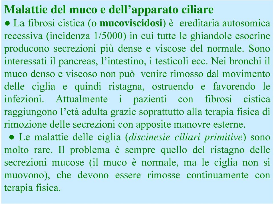 Nei bronchi il muco denso e viscoso non può venire rimosso dal movimento delle ciglia e quindi ristagna, ostruendo e favorendo le infezioni.