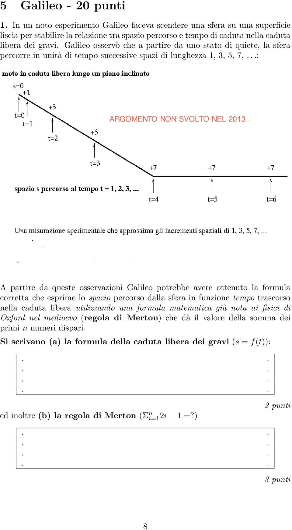 Galileo osservò che a partire da uno stato di quiete, la sfera percorre in unità di tempo successive spazi di lunghezza 1, 3, 5, 7,.