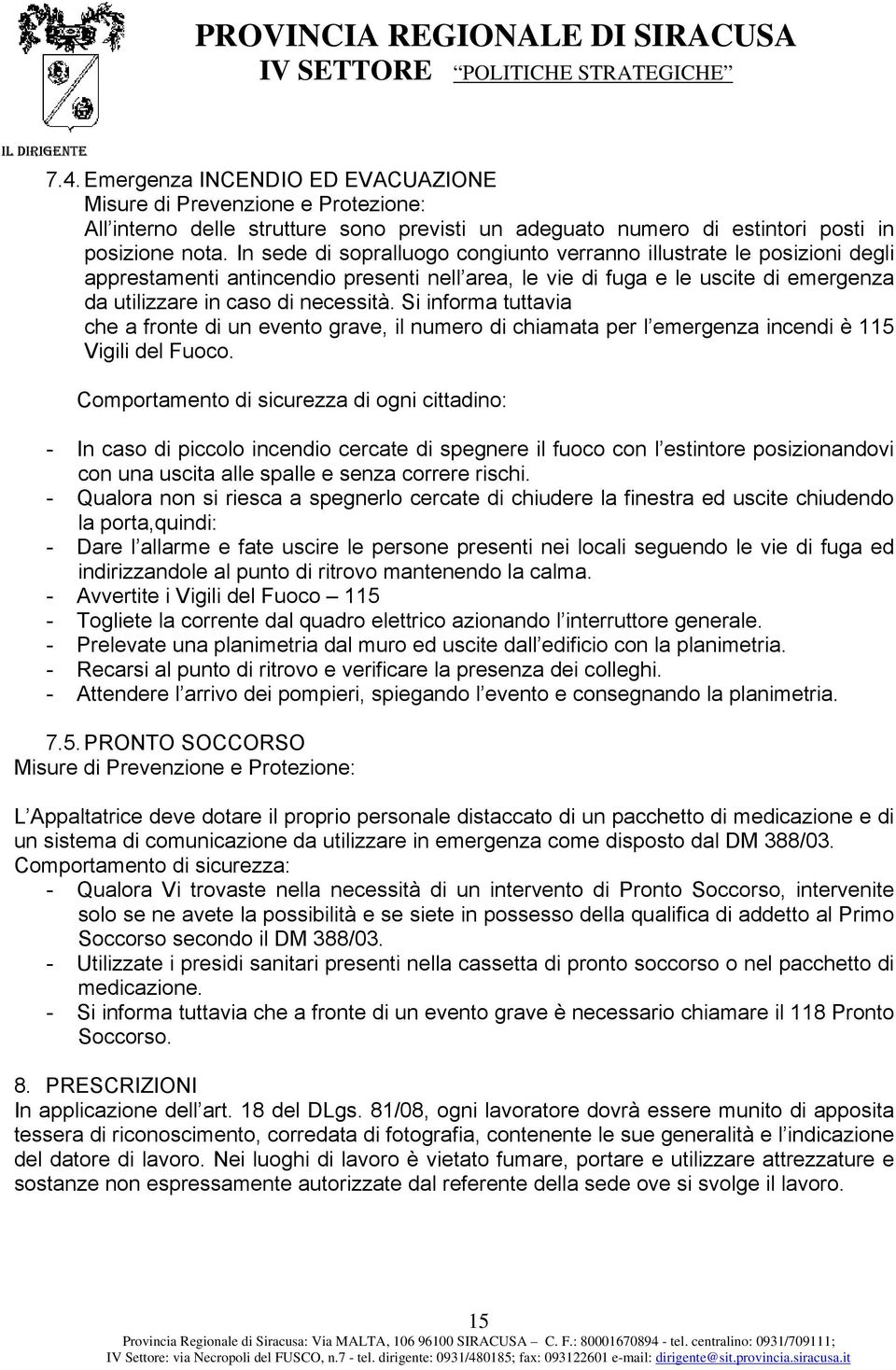 Si informa tuttavia che a fronte di un evento grave, il numero di chiamata per l emergenza incendi è 115 Vigili del Fuoco.