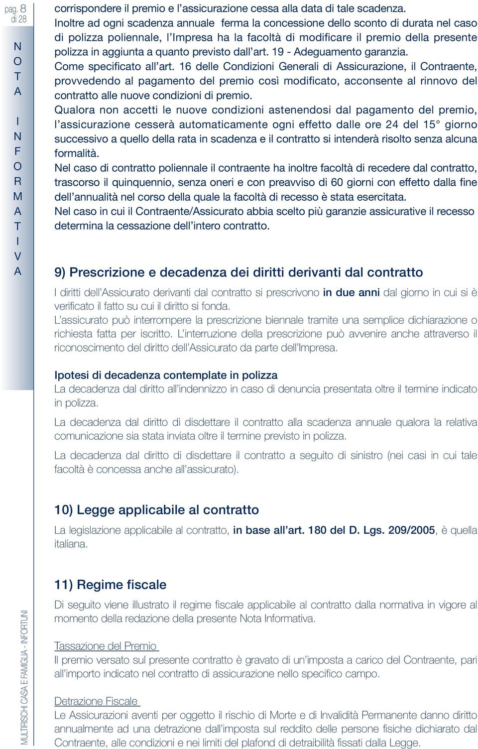 Cme specificat a art. 16 dee Cndizini Generai di ssicurazine, i Cntraente, prvvedend a pagament de premi csì mdificat, accnsente a rinnv de cntrattaenuvecndizinidipremi.