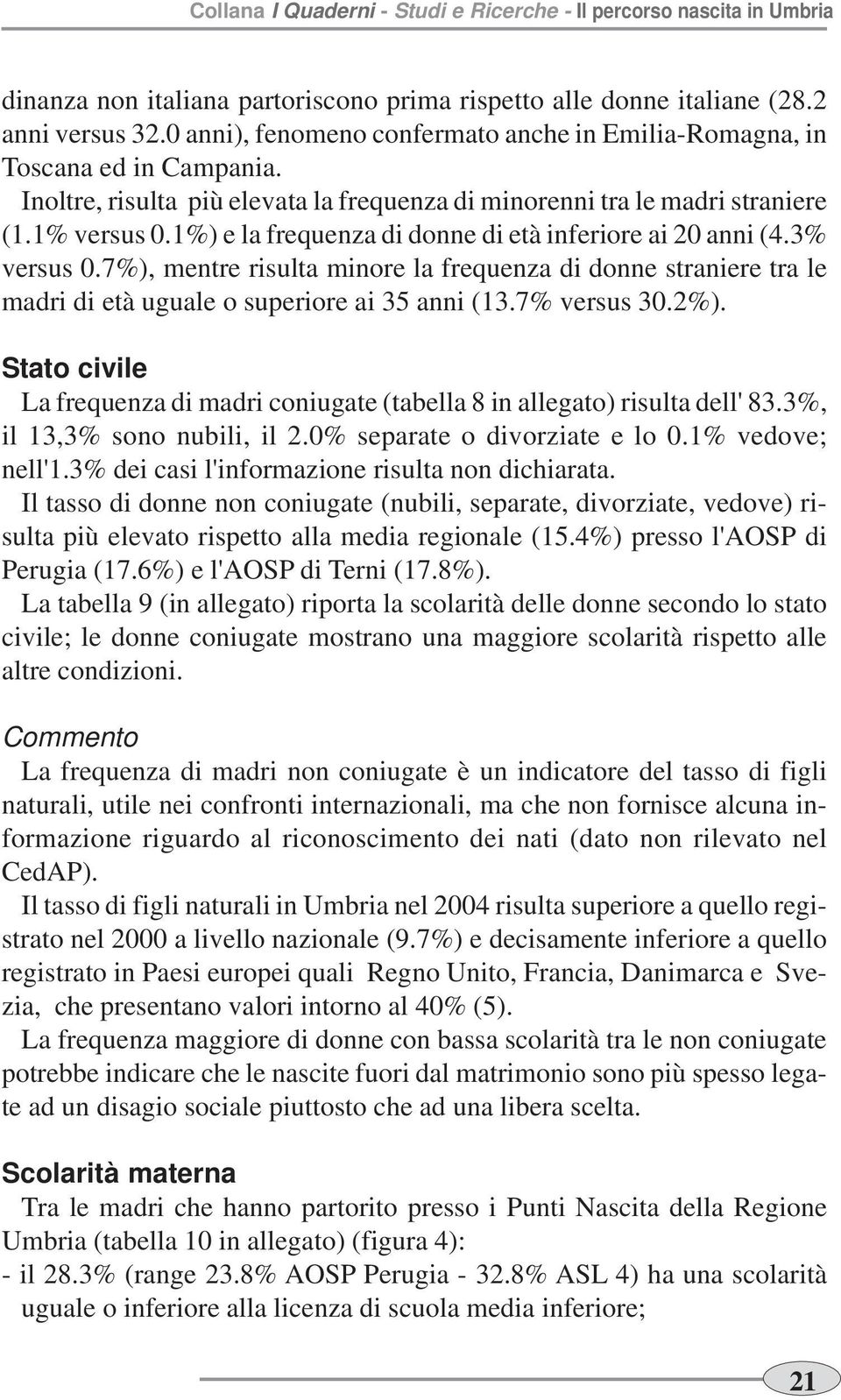 7%), mentre risulta minore la frequenza di donne straniere tra le madri di età uguale o superiore ai 35 anni (13.7% versus 30.2%).