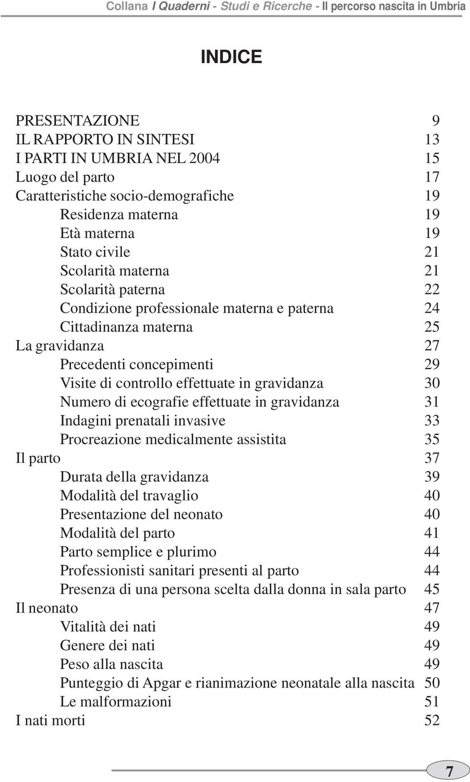 Numero di ecografie effettuate in gravidanza 31 Indagini prenatali invasive 33 Procreazione medicalmente assistita 35 Il parto 37 Durata della gravidanza 39 Modalità del travaglio 40 Presentazione