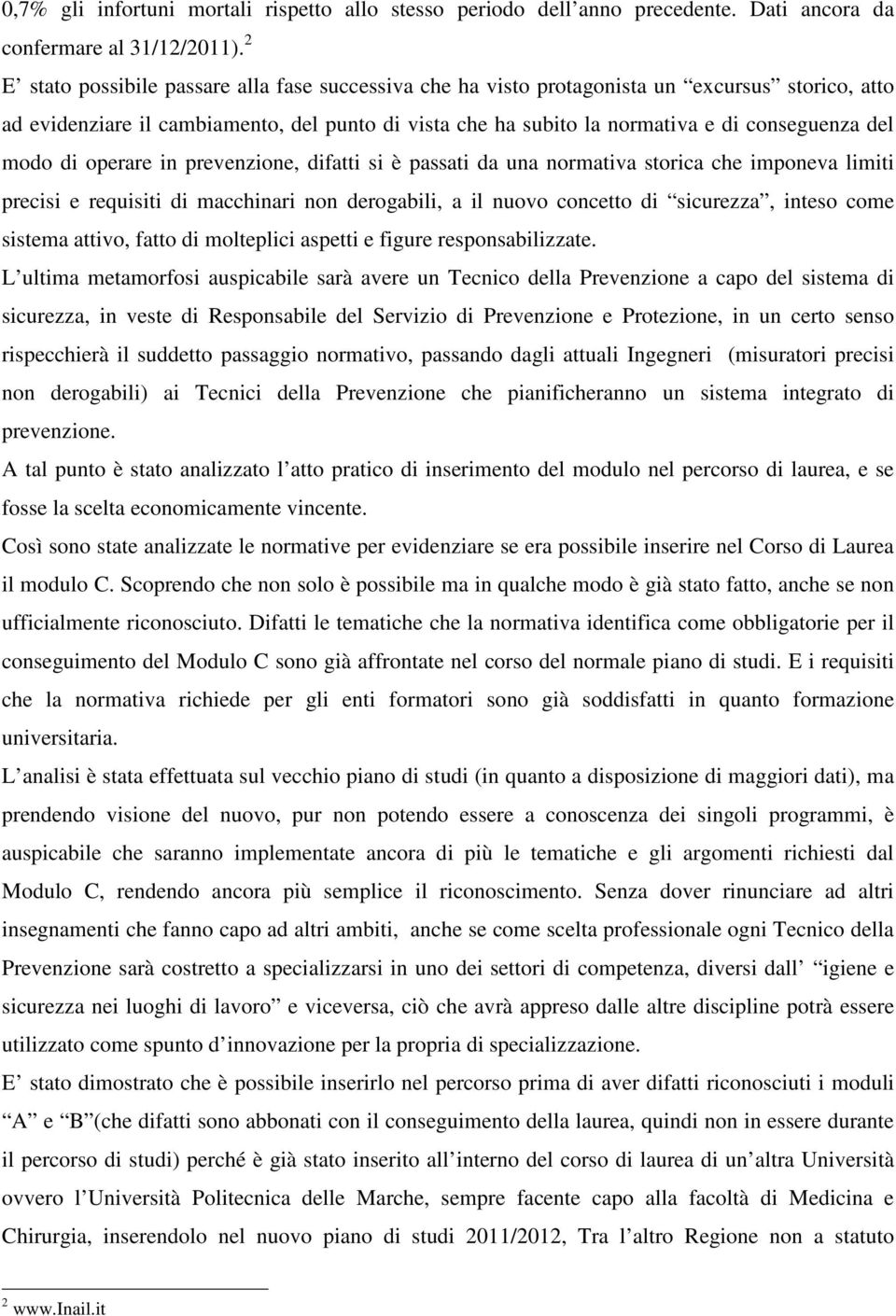 modo di operare in prevenzione, difatti si è passati da una normativa storica che imponeva limiti precisi e requisiti di macchinari non derogabili, a il nuovo concetto di sicurezza, inteso come