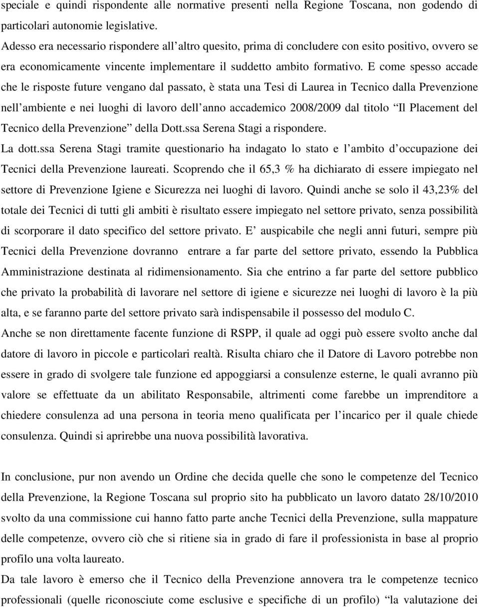 E come spesso accade che le risposte future vengano dal passato, è stata una Tesi di Laurea in Tecnico dalla Prevenzione nell ambiente e nei luoghi di lavoro dell anno accademico 2008/2009 dal titolo