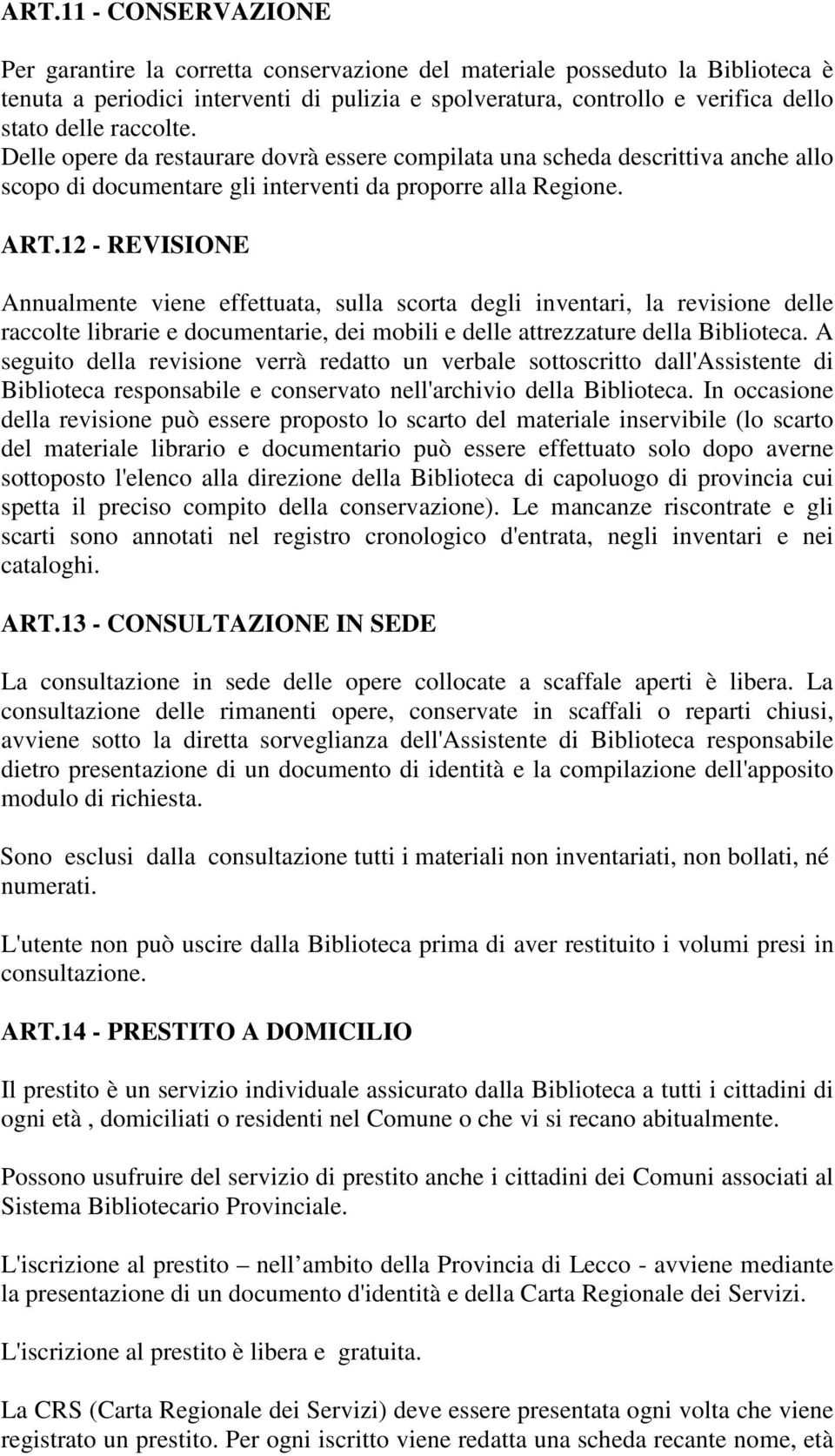 12 - REVISIONE Annualmente viene effettuata, sulla scorta degli inventari, la revisione delle raccolte librarie e documentarie, dei mobili e delle attrezzature della Biblioteca.