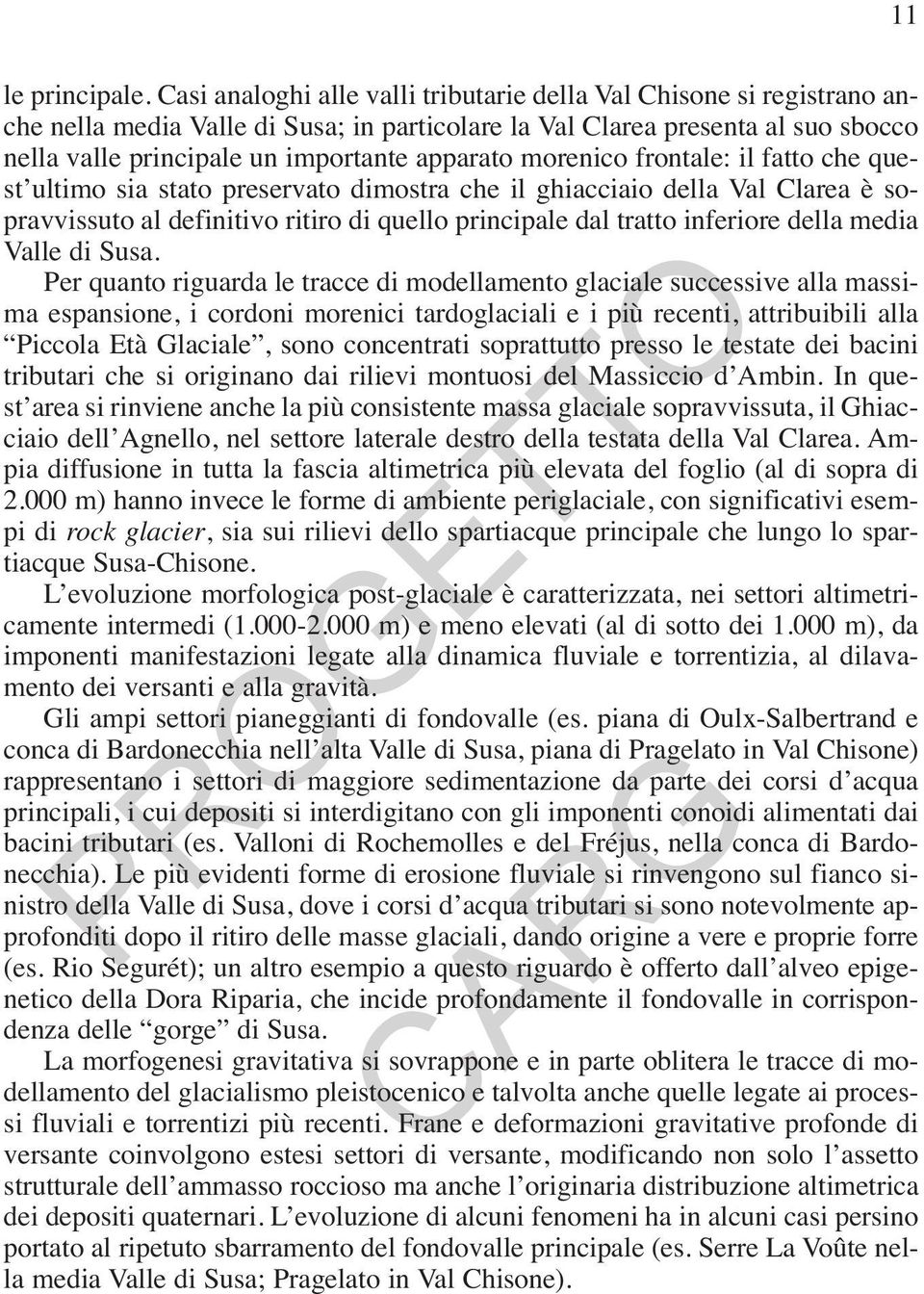 morenico frontale: il fatto che quest ultimo sia stato preservato dimostra che il ghiacciaio della Val Clarea è sopravvissuto al definitivo ritiro di quello principale dal tratto inferiore della