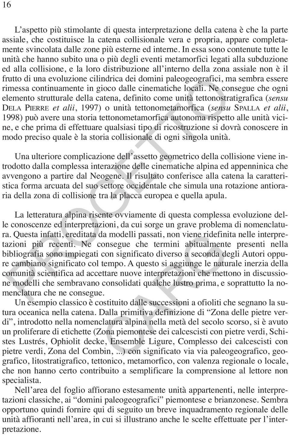 In essa sono contenute tutte le unità che hanno subito una o più degli eventi metamorfici legati alla subduzione ed alla collisione, e la loro distribuzione all interno della zona assiale non è il