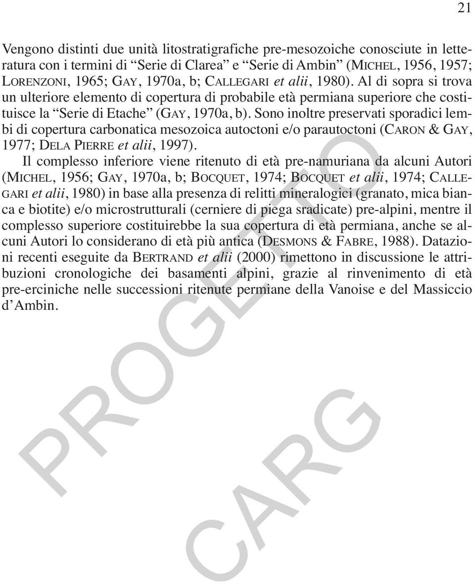 Sono inoltre preservati sporadici lembi di copertura carbonatica mesozoica autoctoni e/o parautoctoni (CARON & GAY, 1977; DELA PIERRE et alii, 1997).