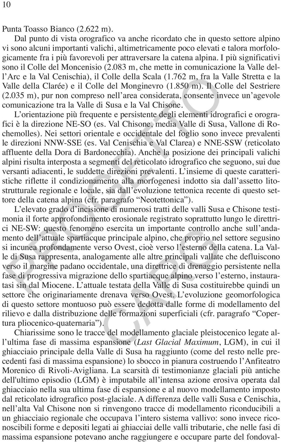 attraversare la catena alpina. I più significativi sono il Colle del Moncenisio (2.083 m, che mette in comunicazione la Valle dell Arc e la Val Cenischia), il Colle della Scala (1.