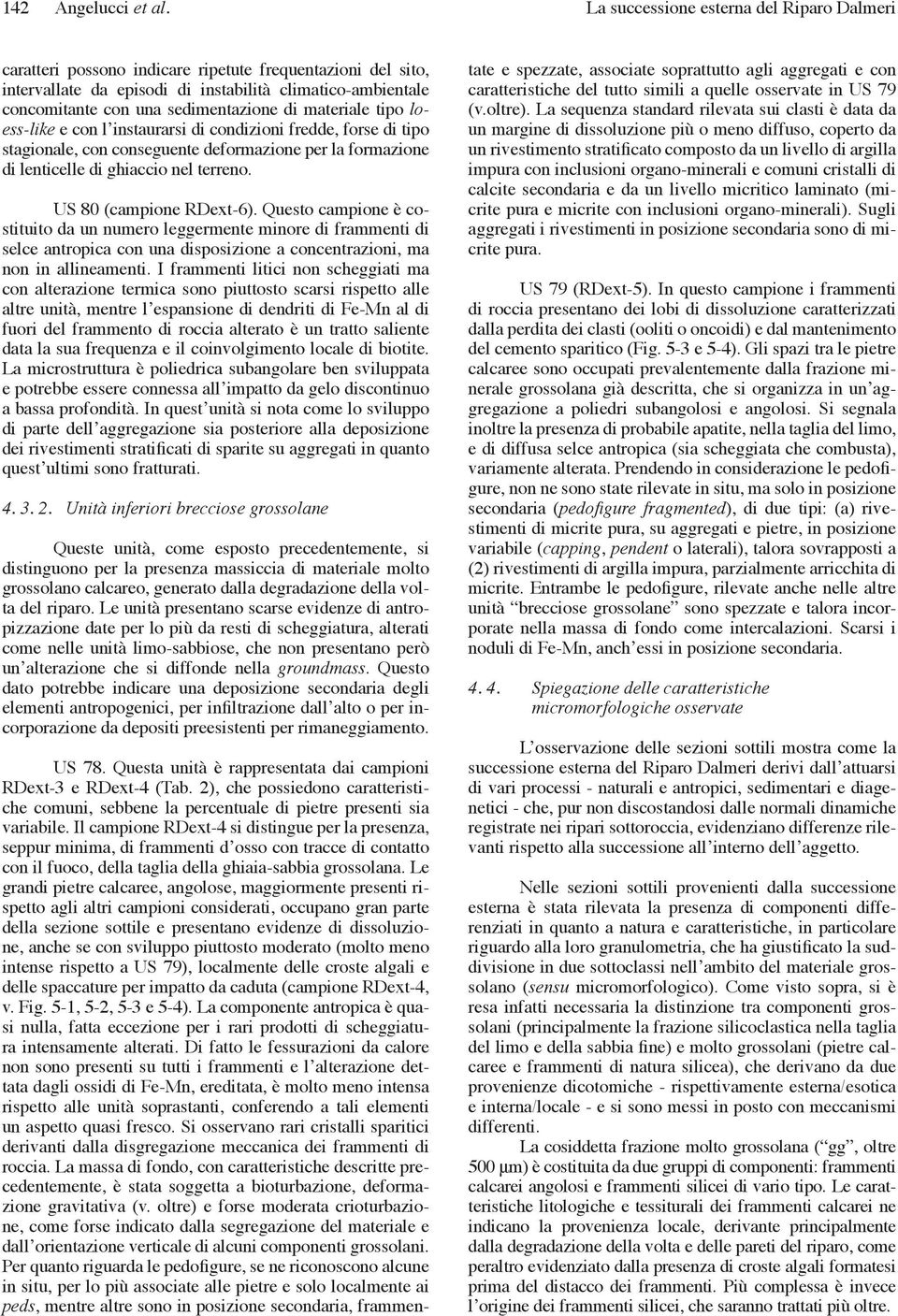 di materiale tipo loess-like e con l instaurarsi di condizioni fredde, forse di tipo stagionale, con conseguente deformazione per la formazione di lenticelle di ghiaccio nel terreno.