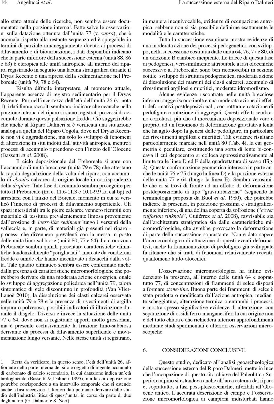 supra), che è anomala rispetto alla restante sequenza ed è spiegabile in termini di parziale rimaneggiamento dovuto ai processi di dilavamento o di bioturbazione, i dati disponibili indicano che la