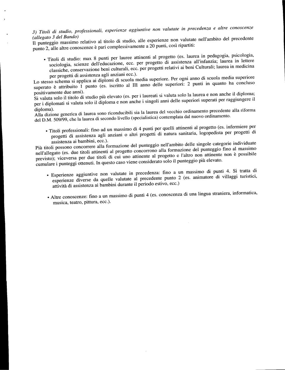 laurea in pedagogia, psicologia, sociologia, scienze dell'educazione, ecc. per progetto di assistenza all'infanzia; laurea in lettere classiche, conservazione beni culturali, ecc.