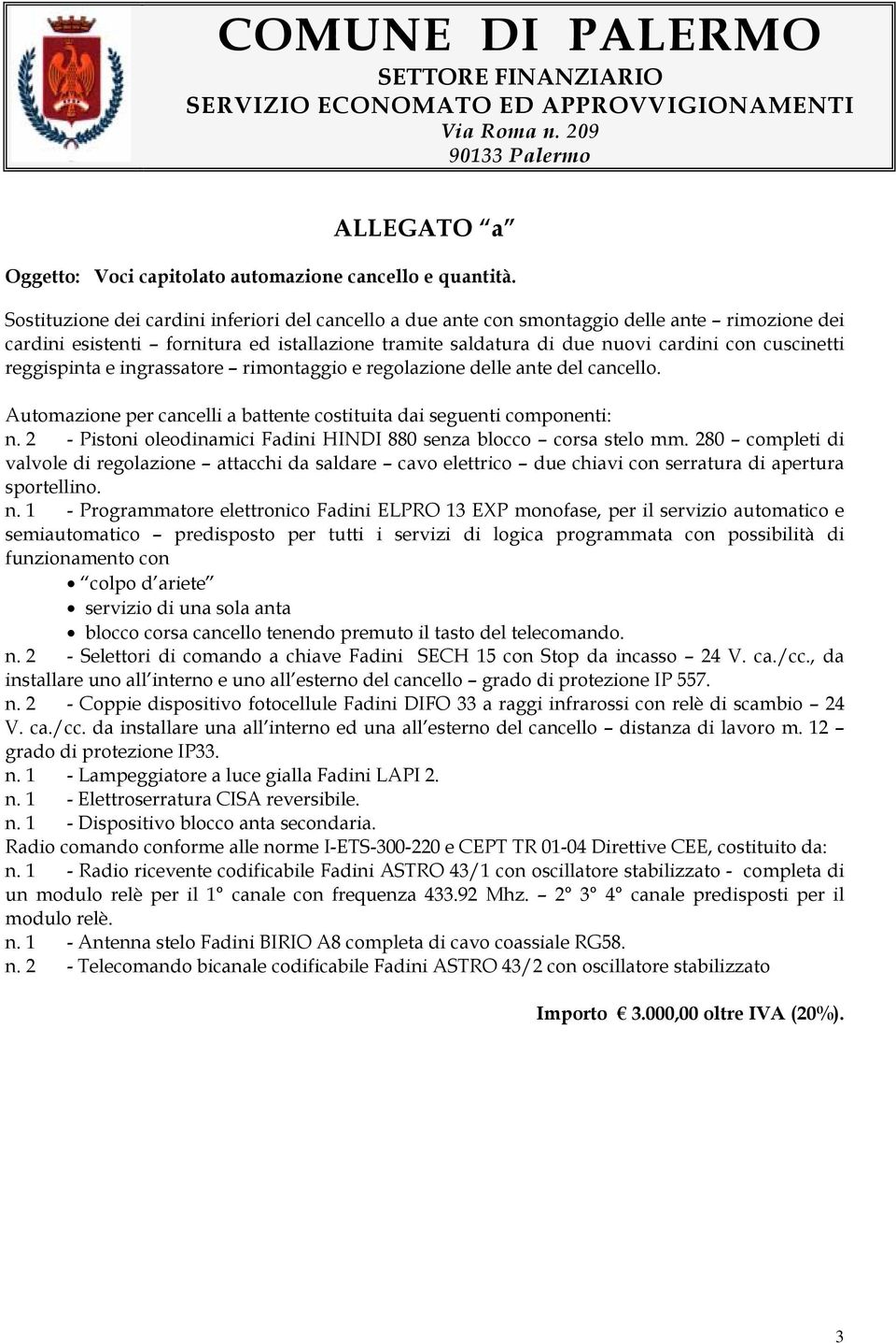 reggispinta e ingrassatore rimontaggio e regolazione delle ante del cancello. Automazione per cancelli a battente costituita dai seguenti componenti: n.