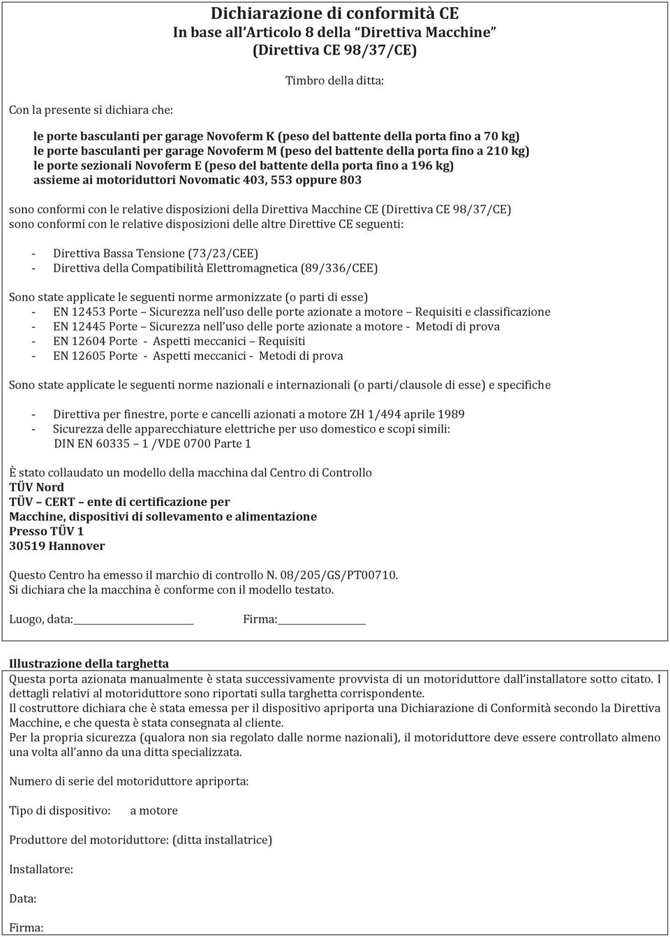 a 196 kg) assieme ai motoriduttori Novomatic 403, 553 oppure 803 sono conformi con le relative disposizioni della Direttiva Macchine CE (Direttiva CE 98/37/CE) sono conformi con le relative