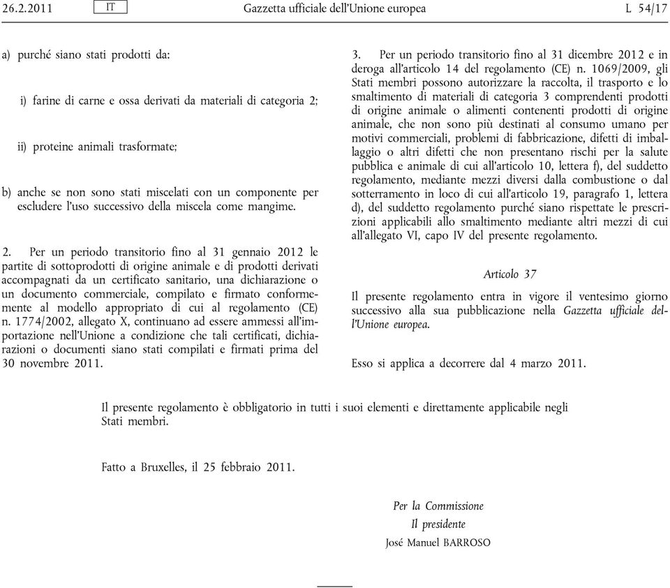 Per un periodo transitorio fino al 31 gennaio 2012 le partite di sottoprodotti di origine animale e di prodotti derivati accompagnati da un certificato sanitario, una dichiarazione o un documento