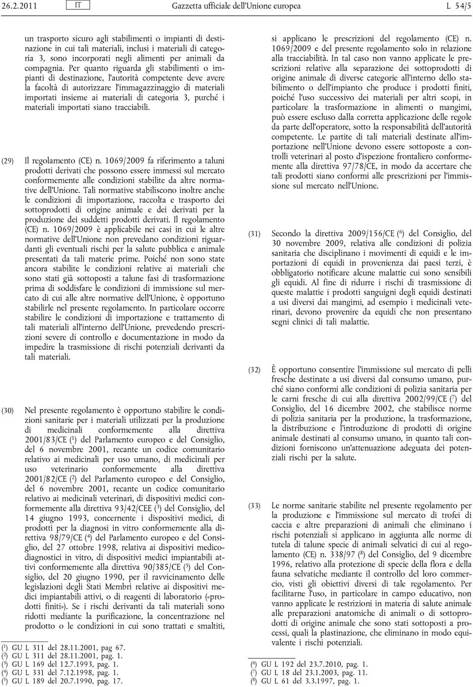 Per quanto riguarda gli stabilimenti o impianti di destinazione, l'autorità competente deve avere la facoltà di autorizzare l'immagazzinaggio di materiali importati insieme ai materiali di categoria