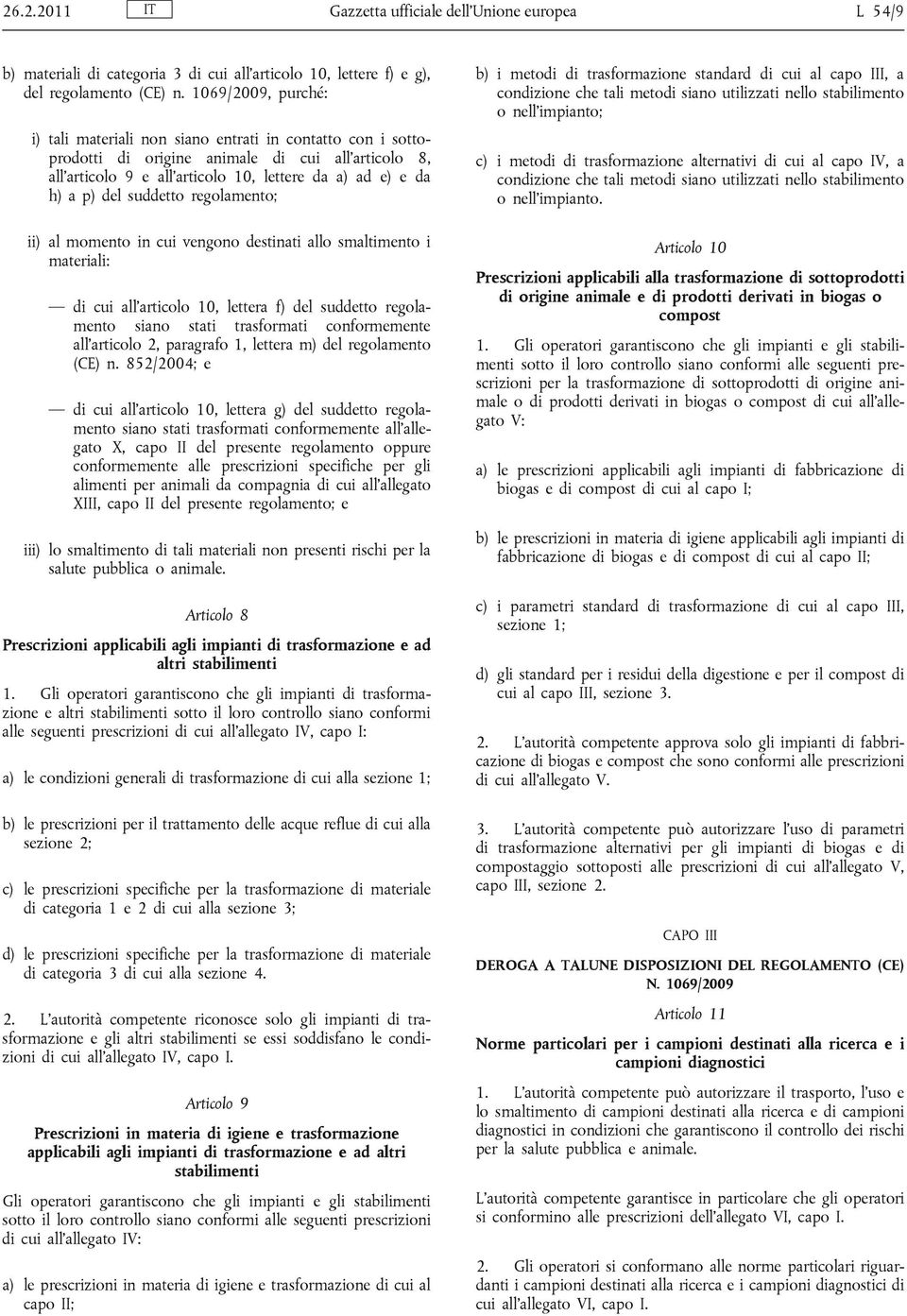 suddetto regolamento; ii) al momento in cui vengono destinati allo smaltimento i materiali: di cui all'articolo 10, lettera f) del suddetto regolamento siano stati trasformati conformemente