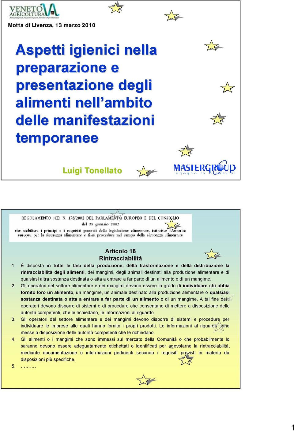 qualsiasi altra sostanza destinata o atta a entrare a far parte di un alimento o di un mangime. 2.