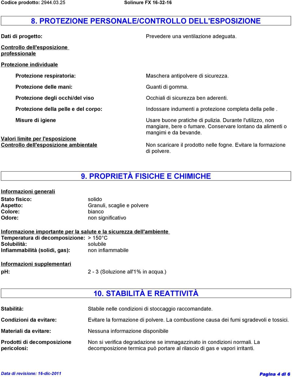 Occhiali di sicurezza ben aderenti. Protezione della pelle e del corpo: Indossare indumenti a protezione completa della pelle.