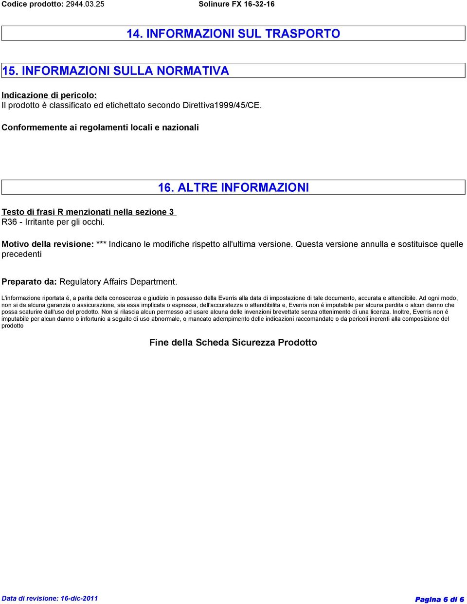 ALTRE INFORMAZIONI Motivo della revisione: *** Indicano le modifiche rispetto all'ultima versione. Questa versione annulla e sostituisce quelle precedenti Preparato da: Regulatory Affairs Department.