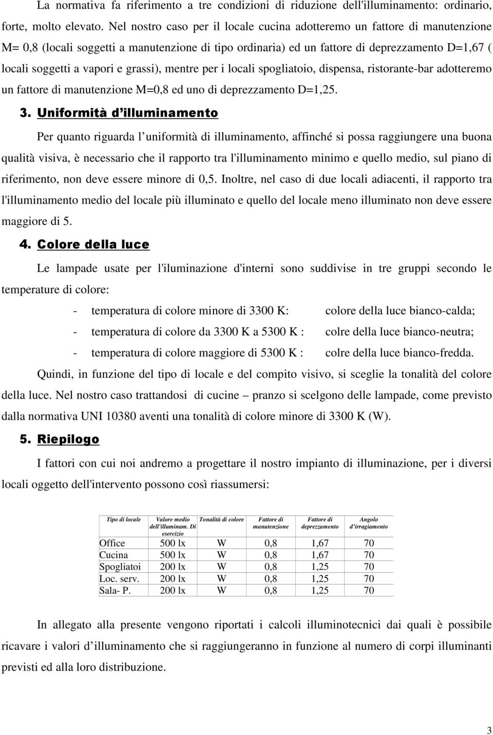 grassi), mentre per i locali spogliatoio, dispensa, ristorante-bar adotteremo un fattore di manutenzione M=0,8 ed uno di deprezzamento D=1,25. 3.