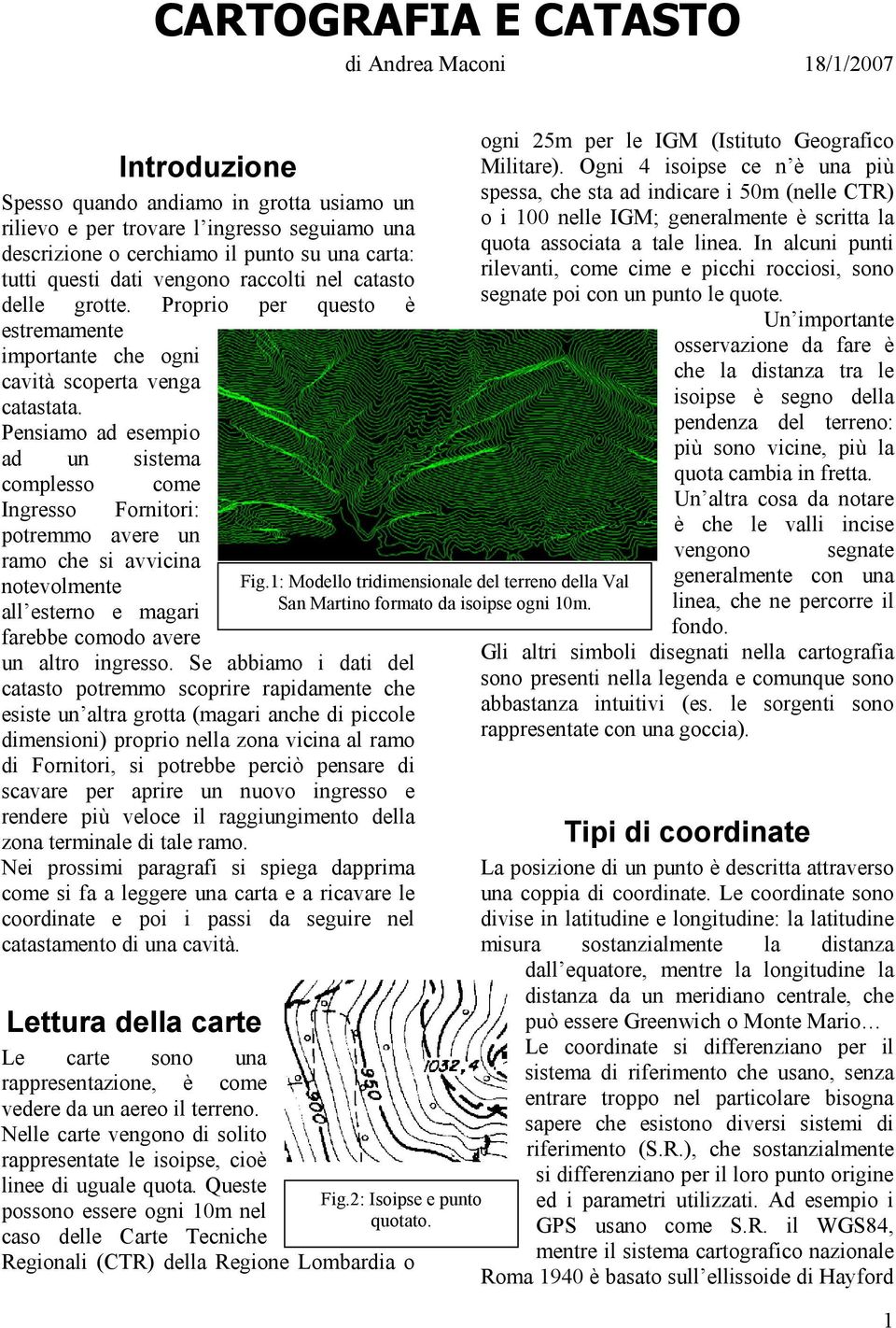 Pensiamo ad esempio ad un sistema complesso come Ingresso Fornitori: potremmo avere un ramo che si avvicina notevolmente all esterno e magari farebbe comodo avere un altro ingresso.