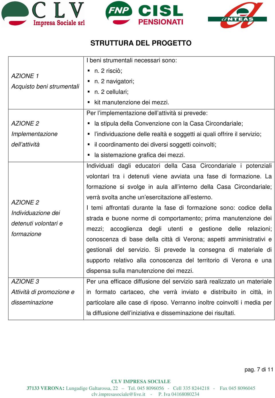 Per l implementazione dell attività si prevede: la stipula della Convenzione con la Casa Circondariale; l individuazione delle realtà e soggetti ai quali offrire il servizio; il coordinamento dei