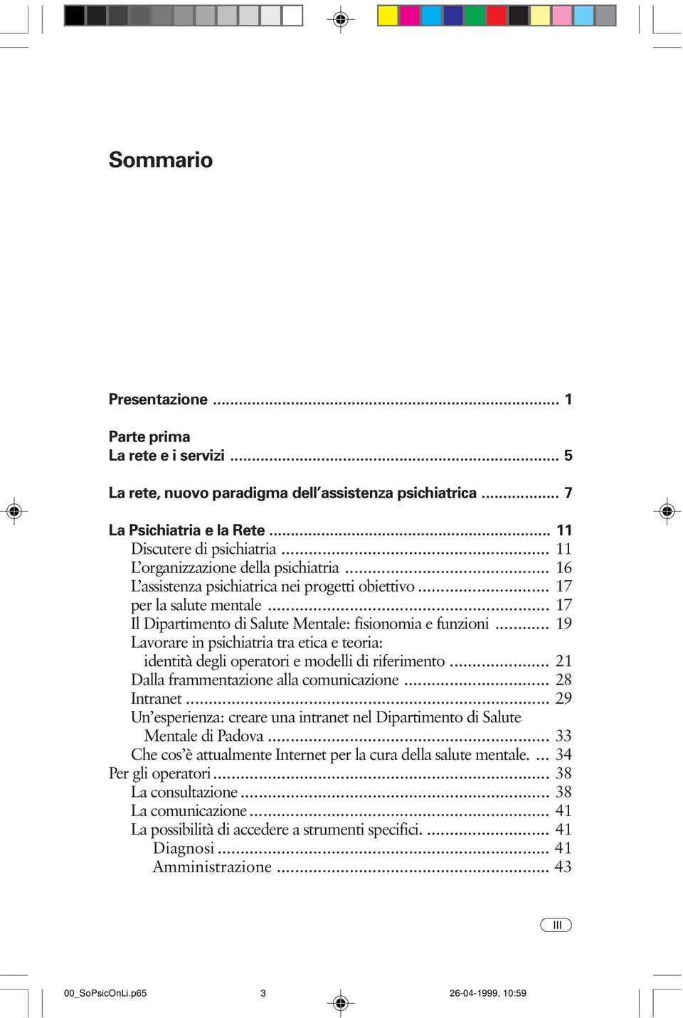 .. 19 Lavorare in psichiatria tra etica e teoria: identità degli operatori e modelli di riferimento... 21 Dalla frammentazione alla comunicazione... 28 Intranet.