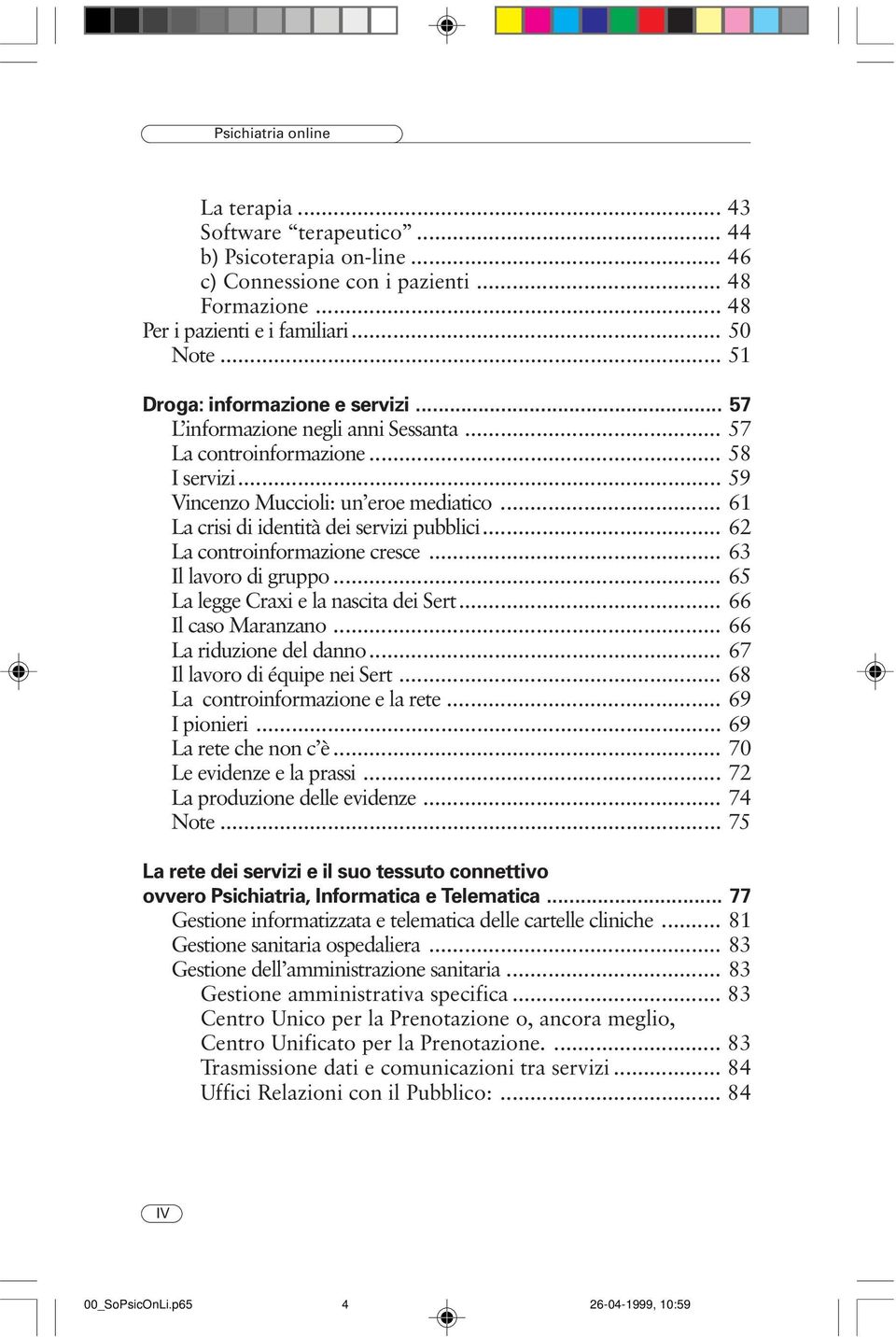 .. 61 La crisi di identità dei servizi pubblici... 62 La controinformazione cresce... 63 Il lavoro di gruppo... 65 La legge Craxi e la nascita dei Sert... 66 Il caso Maranzano.