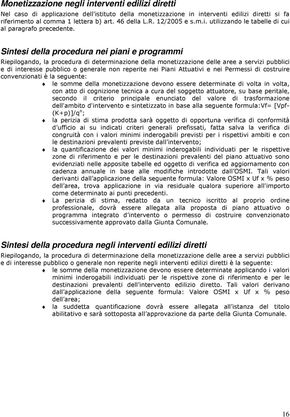 Sintesi della procedura nei piani e programmi Riepilogando, la procedura di determinazione della monetizzazione delle aree a servizi pubblici e di interesse pubblico o generale non reperite nei Piani