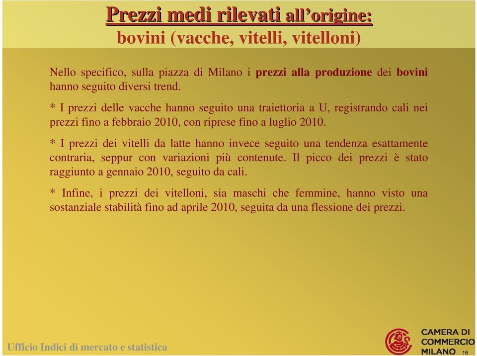 * I prezzi dei vitelli da latte hanno invece seguito una tendenza esattamente contraria, seppur con variazioni più contenute.