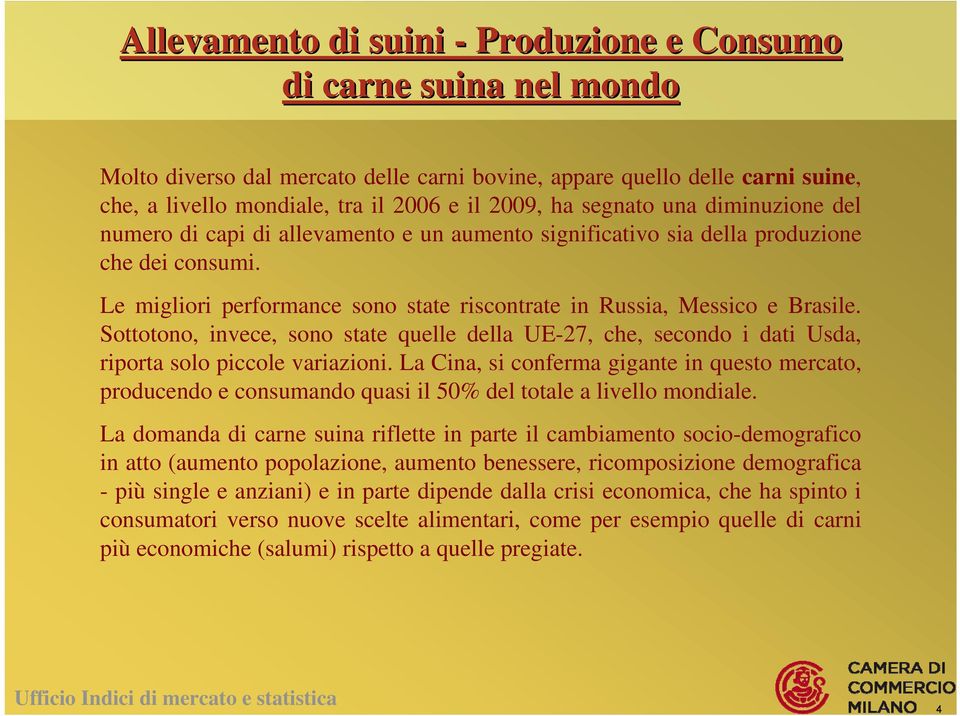 Sottotono, invece, sono state quelle della UE-27, che, secondo i dati Usda, riporta solo piccole variazioni.