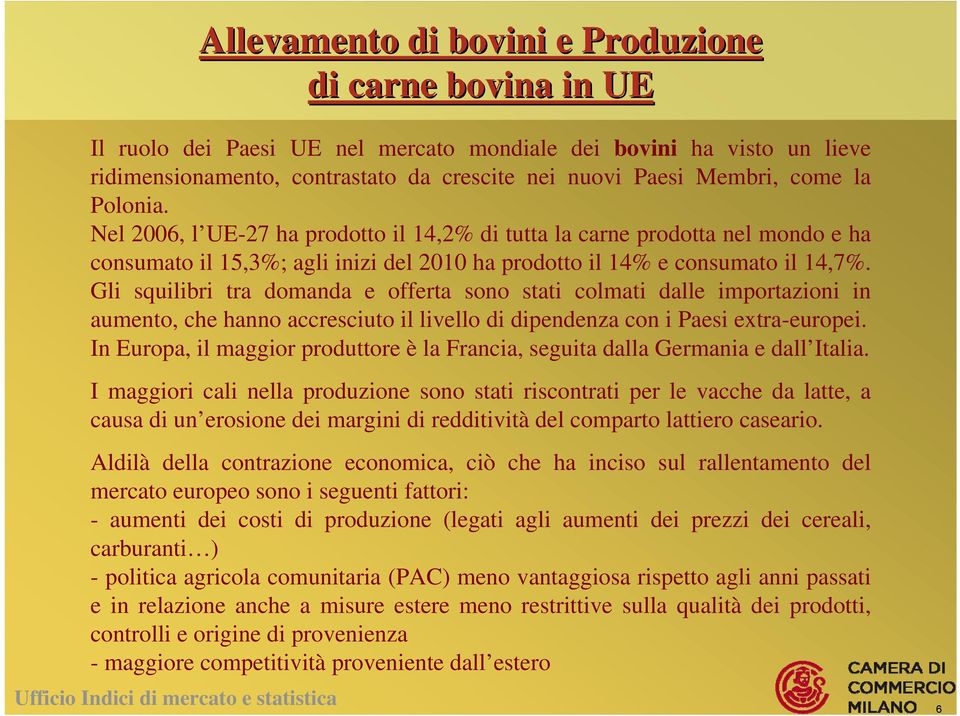 Gli squilibri tra domanda e offerta sono stati colmati dalle importazioni in aumento, che hanno accresciuto il livello di dipendenza con i Paesi extra-europei.