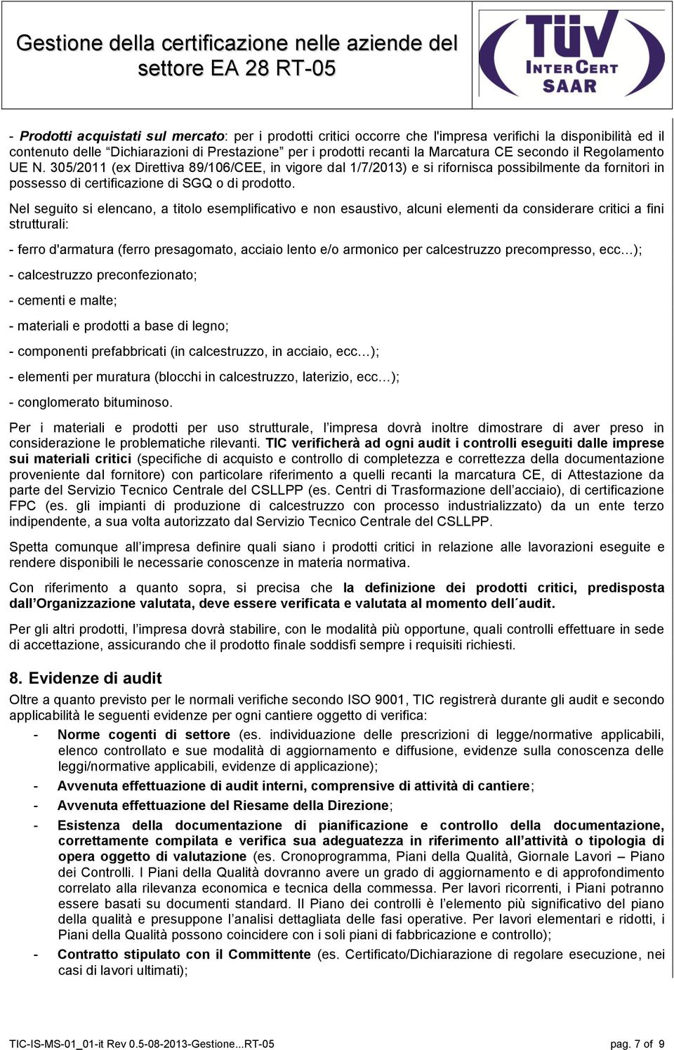 Nel seguito si elencano, a titolo esemplificativo e non esaustivo, alcuni elementi da considerare critici a fini strutturali: - ferro d'armatura (ferro presagomato, acciaio lento e/o armonico per