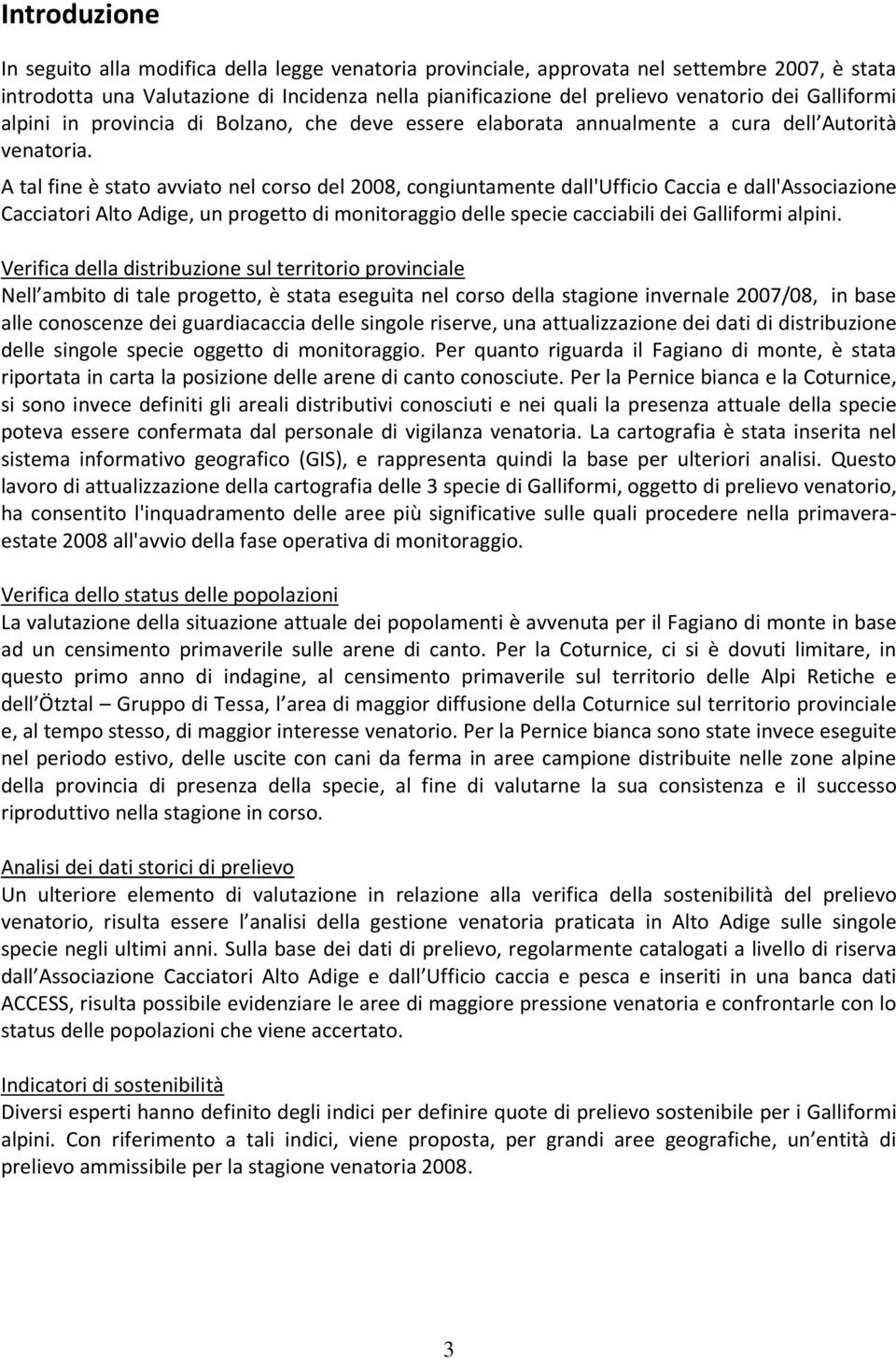 A tal fine è stato avviato nel corso del 2008, congiuntamente dall'ufficio Caccia e dall'associazione Cacciatori Alto Adige, un progetto di monitoraggio delle specie cacciabili dei Galliformi alpini.