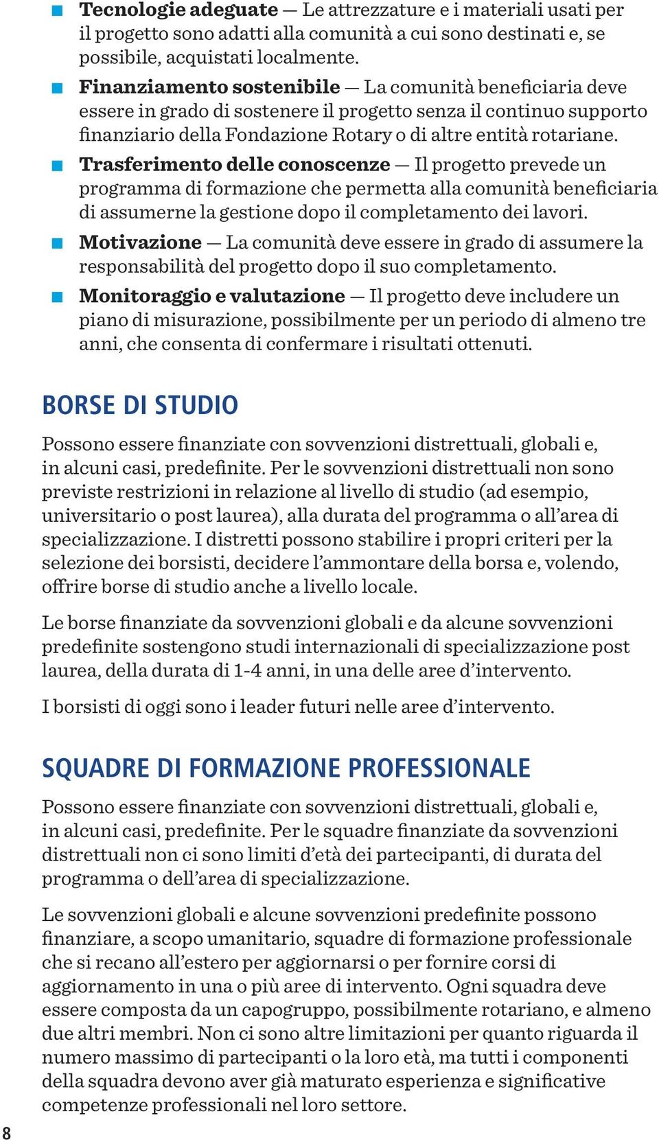 Trasferimento delle conoscenze Il progetto prevede un programma di formazione che permetta alla comunità beneficiaria di assumerne la gestione dopo il completamento dei lavori.