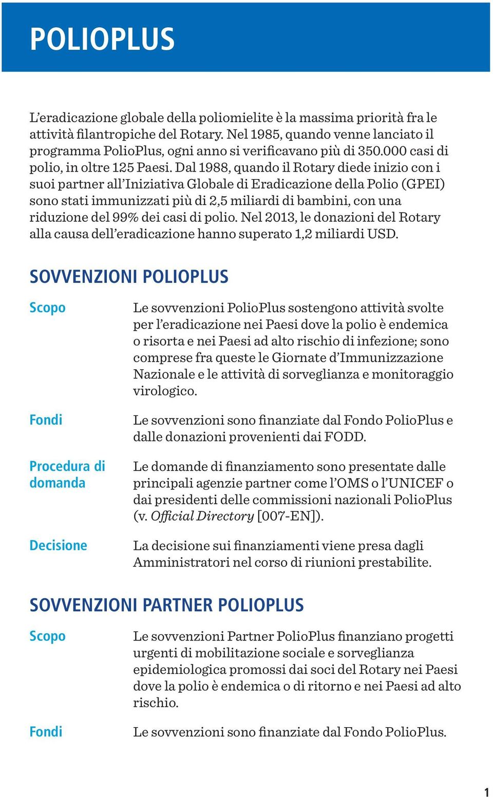 Dal 1988, quando il Rotary diede inizio con i suoi partner all Iniziativa Globale di Eradicazione della Polio (GPEI) sono stati immunizzati più di 2,5 miliardi di bambini, con una riduzione del 99%